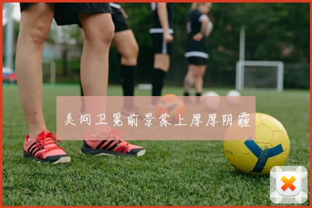 美网卫冕前景蒙上厚厚阴霾